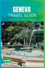 Geneva Travel Guide 2024: The Ultimate Travel Book To Unveiling Geneva's Hidden Gem By Paul Smith Cover Image