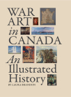 War Art in Canada: An Illustrated History By Laura Brandon Cover Image