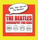 Mom, Dad, who are The Beatles?: The Beatles Biography for Kids Cover Image