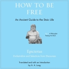 How to Be Free Lib/E: An Ancient Guide to the Stoic Life By Epictetus, A. a. Long (Introduction by), A. a. Long (Translator) Cover Image