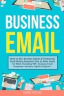 Business Email: Write to Win. Business English & Professional Email Writing Essentials: How to Write Emails for Work, Including 100+ B Cover Image