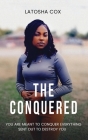 The Conquered: You Are Meant to Conquer Everything Sent Out To Destroy You: You Are Meant to Conquer Everything Sent Out To Destroy Y By Latosha Cox Cover Image