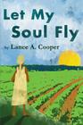 Let My Soul Fly By Lance a. Cooper Cover Image