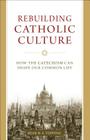 Rebuilding Catholic Culture: How the Catechism Can Shape Our Common Life By Ryan N. S. Topping Cover Image