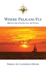 Where Pelicans Fly: High Seas Saga of Loyalty, Love, and Treasure Cover Image