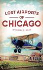 Lost Airports of Chicago By Nicholas C. Selig Cover Image