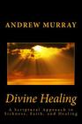 Divine Healing: A Scriptural Approach to Sickness, Faith, and Healing Cover Image