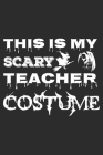 This is my scary teacher costume: A 101 Page Prayer notebook Guide For Prayer, Praise and Thanks. Made For Men and Women. The Perfect Christian Gift F By All Journal Store Cover Image