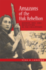 Amazons of the Huk Rebellion: Gender, Sex, and Revolution in the Philippines (New Perspectives in SE Asian Studies) By Vina A. Lanzona Cover Image