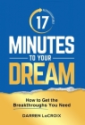 17 Minutes To Your Dream: How To Get The Breakthroughs You Need By Darren LaCroix Cover Image