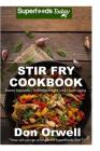 Stir Fry Cookbook: Over 90 Quick & Easy Gluten Free Low Cholesterol Whole Foods Recipes full of Antioxidants & Phytochemicals Cover Image