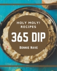 Holy Moly! 365 Dip Recipes: A Dip Cookbook from the Heart! Cover Image