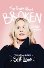 The Truth About Broken: The Unfixed Version of Self-love By Hannah Danielle Blum Cover Image