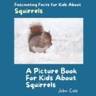 A Picture Book for Kids About Squirrels: Fascinating Facts for Kids About Squirrels Cover Image