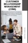 Customer Relationship Management (Crm): : How Succeeding Businesses Turn Prospective Clients Into Devoted Champions, Maximize Sales Using Powerful Crm Cover Image