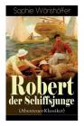 Robert der Schiffsjunge (Abenteuer-Klassiker): Robert des Schiffsjungen Fahrten und Abenteuer auf der deutschen Handels- und Kriegsflotte Cover Image