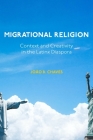 Migrational Religion: Context and Creativity in the Latinx Diaspora By João B. Chaves Cover Image