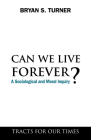 Can We Live Forever?: A Sociological and Moral Inquiry (Tracts for Our Times) By Bryan S. Turner Cover Image