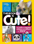 This Book is Cute: The Soft and Squishy Science and Culture of Aww Cover Image
