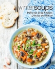Winter Soups: Delicious Soup Recipes Only for the Winter By Booksumo Press Cover Image
