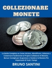 Collezionare Monete: La Guida Completa su Come Iniziare, Identificare, Valutare e Conservare Facilmente la Propria Collezione di Monete Cover Image