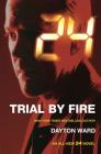 24: Trial by Fire: A 24 Novel (24 Series #3) By Dayton Ward Cover Image