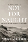 Not for Naught: Humble Soldier, Remarkable Life Cover Image