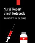 Nurse Report Sheet Notebook Brain Sheets For The Floor: RN Patient Care Nursing Report - Change of Shift - Hospital RN's - Long Term Care - Body Syste Cover Image