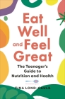 Eat Well and Feel Great: The Teenager's Guide to Nutrition and Health Cover Image