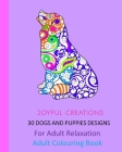 30 Dogs and Puppies Designs: For Adult Relaxation: Adult Colouring Book By Joyful Creations Cover Image