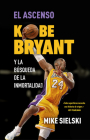 El ascenso. Kobe Bryant y la búsqueda de la inmortalidad / The Rise: Kobe Bryant  and the Pursuit of Immortality By Mike Sielski Cover Image
