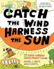 Catch the Wind, Harness the Sun: 22 Super-Charged Projects for Kids By Michael J. Caduto, John Hanson Mitchell (Foreword by), David Bonta (Foreword by) Cover Image