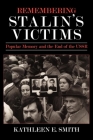 Remembering Stalin's Victims: Popular Memory and the End of the USSR By Kathleen E. Smith Cover Image