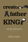 Creator, Father, King: A One Year Journey with God By Joshua Cooley Cover Image