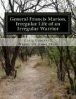 General Francis Marion, Irregular Life of an Irregular Warrior By Craig Campbell Cover Image