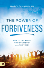 The Power of Forgiveness: How to Get Along with Everybody All the Time! By Harold Vaughan Cover Image