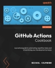 GitHub Actions Cookbook: A practical guide to automating repetitive tasks and streamlining your development process Cover Image