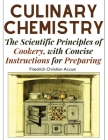 Culinary Chemistry: The Scientific Principles of Cookery, with Concise Instructions for Preparing By Friedrich Christian Accum Cover Image
