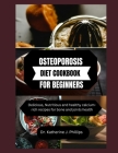 Osteoporosis Diet Cookbook for Beginners: Delicious, Nutritious and healthy calcium-rich recipes for bone and joints health Cover Image