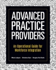 Advanced Practice Providers: An Operational Guide for Workforce Integration By Maria Lofgren, Christine Gust, Douglas Van Daele Cover Image
