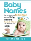 Baby Names: How to Choose the Perfect Name for Your Baby Including Thousands of Names with Meaning and Origin By Christy Malone Cover Image