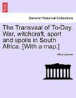 The Transvaal of To-Day. War, Witchcraft, Sport and Spoils in South Africa. [With a Map.] By Alfred Aylward Cover Image