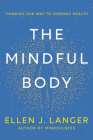 The Mindful Body: Thinking Our Way to Chronic Health By Ellen J. Langer Cover Image