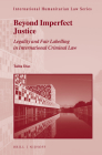 Beyond Imperfect Justice: Legality and Fair Labelling in International Criminal Law (International Humanitarian Law #63) By Talita Dias Cover Image