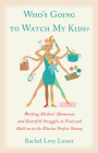 Who's Going to Watch My Kids?: Working Mothers' Humorous and Heartfelt Struggles to Find and Hold on to the Elusive Perfect Nanny By Rachel Levy Lesser Cover Image