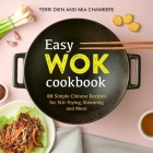 Easy Wok Cookbook: 88 Simple Chinese Recipes for Stir-frying, Steaming and More By Terri Dien, Mia Chambers Cover Image