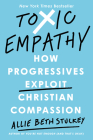 Toxic Empathy: How Progressives Exploit Christian Compassion By Allie Beth Stuckey Cover Image