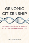 Genomic Citizenship: The Molecularization of Identity in the Contemporary Middle East By Ian McGonigle Cover Image