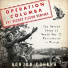 Operation Columba--The Secret Pigeon Service Lib/E: The Untold Story of World War II Resistance in Europe Cover Image