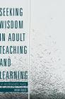 Seeking Wisdom in Adult Teaching and Learning: An Autoethnographic Inquiry By Wilma Fraser Cover Image
